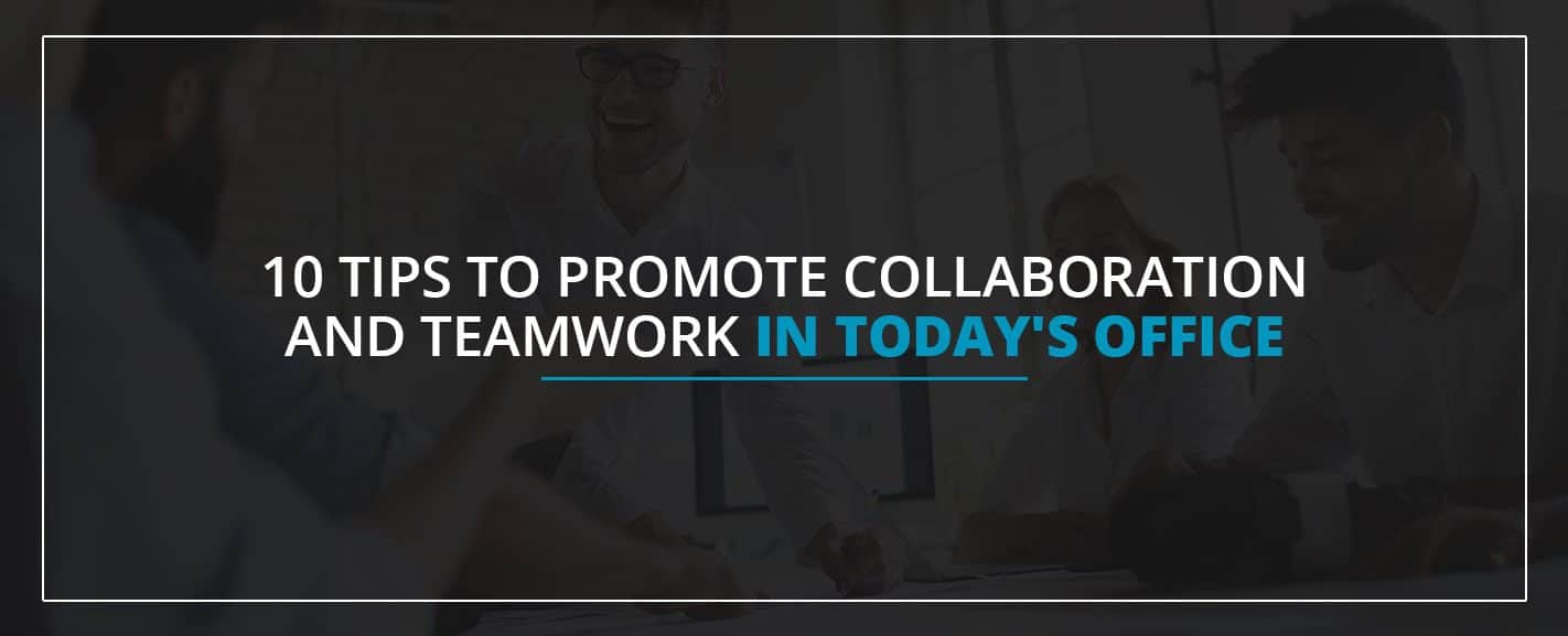 10 Tips to Promote Collaboration and Teamwork in Today's Office