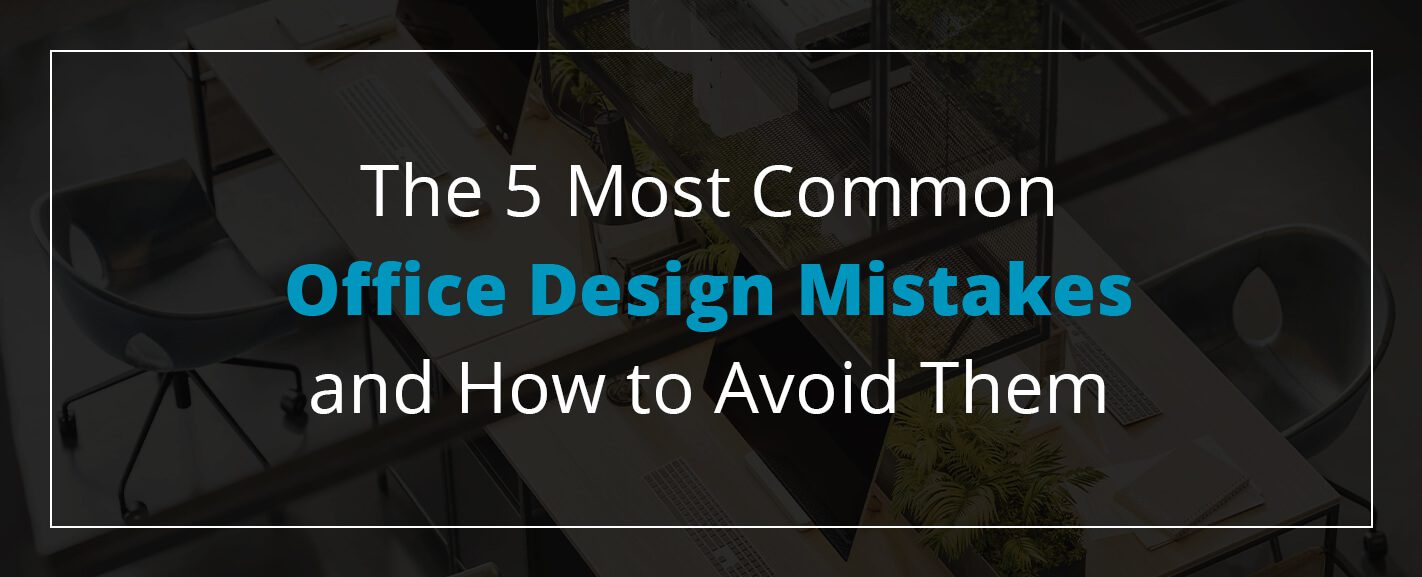 The 5 Most Common Office Design Mistakes and How to Avoid Them